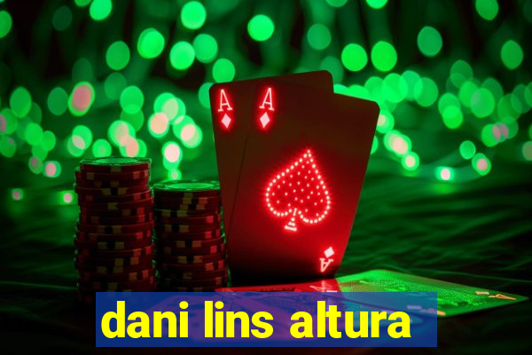 dani lins altura